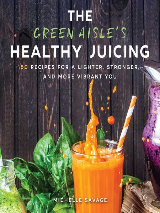 Title details for The Green Aisle's Healthy Juicing: 100 Recipes for a Lighter, Stronger, and More Vibrant You by Michelle Savage - Available